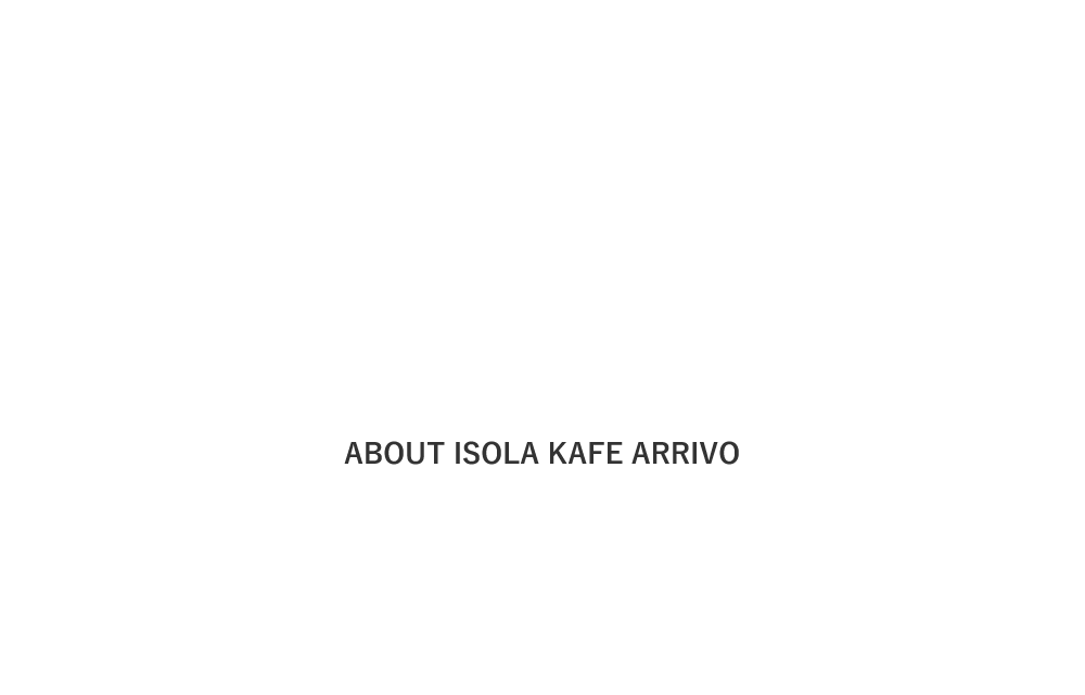 About ISOLA KAFE ARRIVO